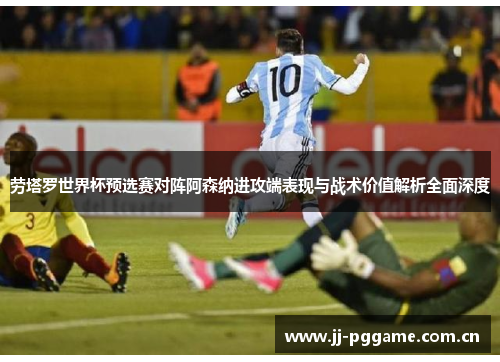 劳塔罗世界杯预选赛对阵阿森纳进攻端表现与战术价值解析全面深度